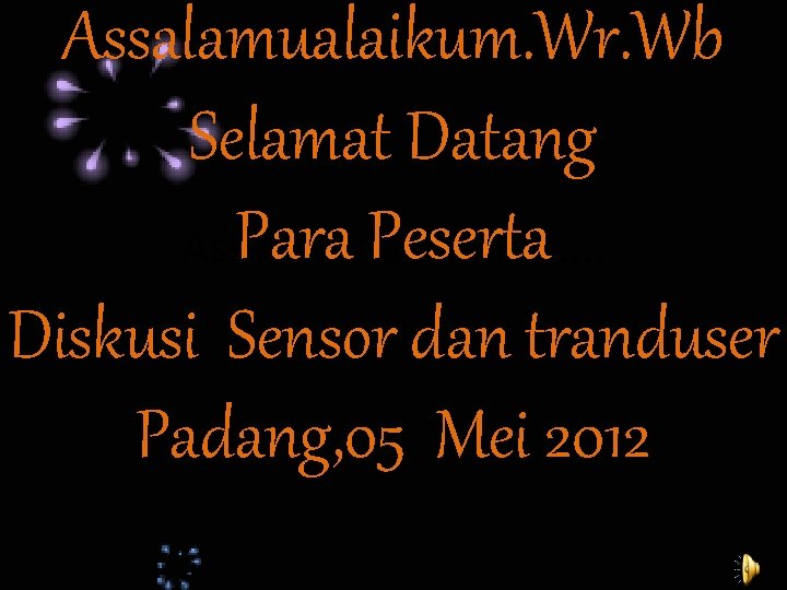 Assalamualaikum. Wr. Wb Selamat Datang Para Peserta Assalamu’alaikum. . . Diskusi Sensor dan tranduser