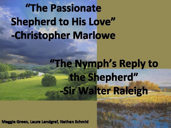 “The Passionate Shepherd to His Love” -Christopher Marlowe “The Nymph’s Reply to the Shepherd”