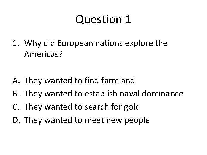 Question 1 1. Why did European nations explore the Americas? A. B. C. D.