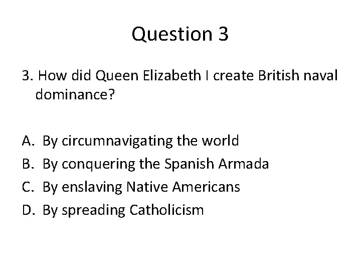 Question 3 3. How did Queen Elizabeth I create British naval dominance? A. B.