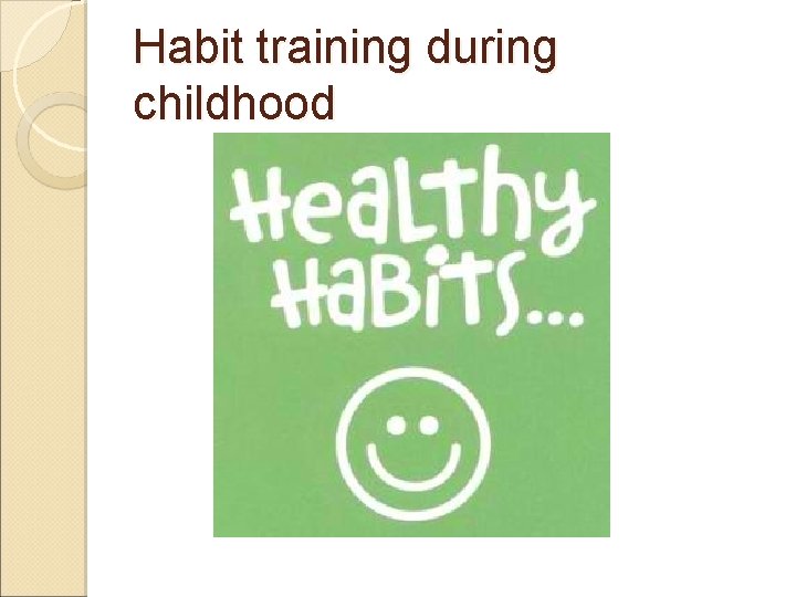 Habit training during childhood 