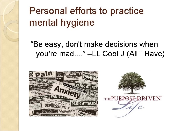 Personal efforts to practice mental hygiene “Be easy, don't make decisions when you’re mad.