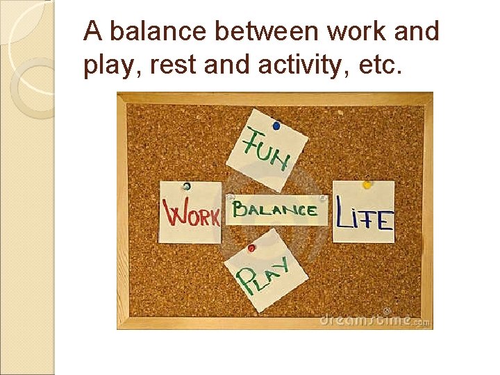 A balance between work and play, rest and activity, etc. 