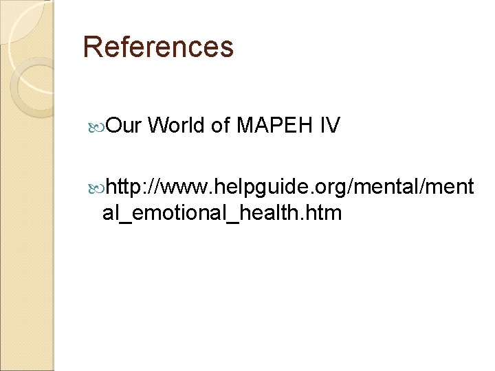 References Our World of MAPEH IV http: //www. helpguide. org/mental/ment al_emotional_health. htm 