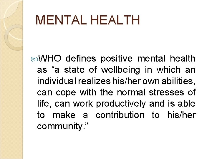 MENTAL HEALTH WHO defines positive mental health as “a state of wellbeing in which