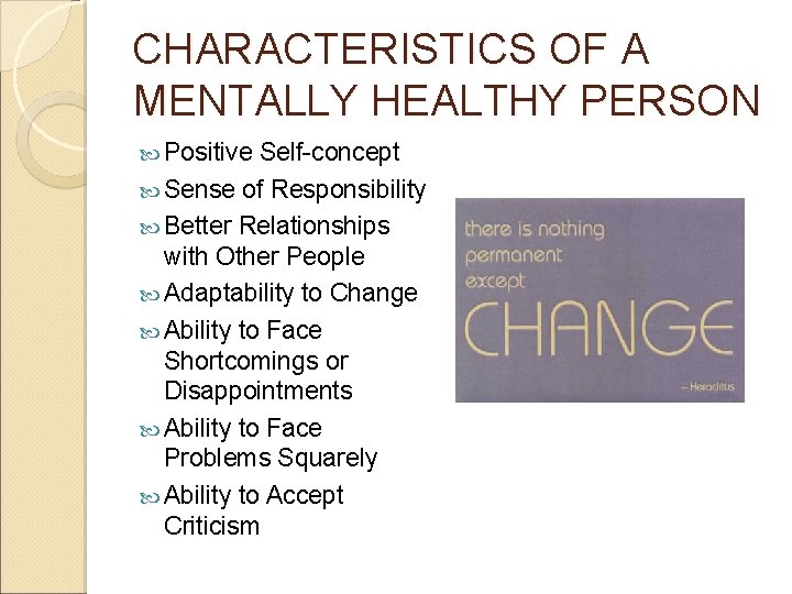 CHARACTERISTICS OF A MENTALLY HEALTHY PERSON Positive Self-concept Sense of Responsibility Better Relationships with