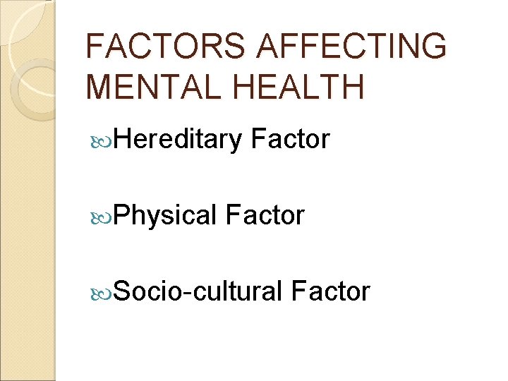 FACTORS AFFECTING MENTAL HEALTH Hereditary Physical Factor Socio-cultural Factor 