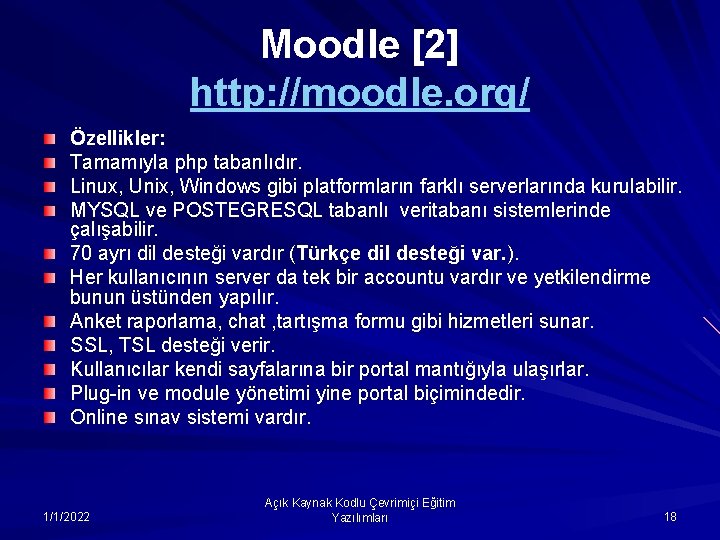 Moodle [2] http: //moodle. org/ Özellikler: Tamamıyla php tabanlıdır. Linux, Unix, Windows gibi platformların