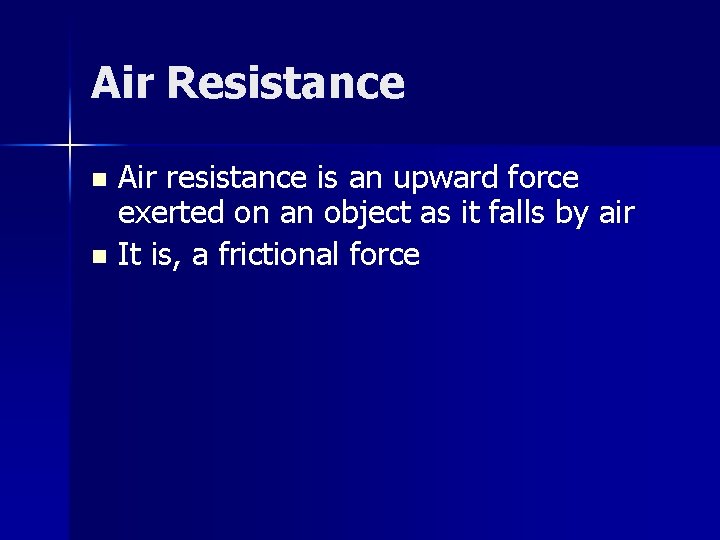 Air Resistance Air resistance is an upward force exerted on an object as it