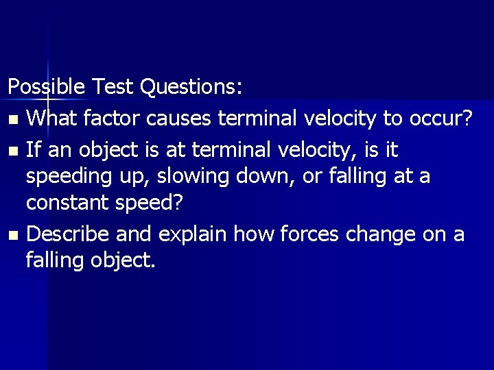 Possible Test Questions: n What factor causes terminal velocity to occur? n If an