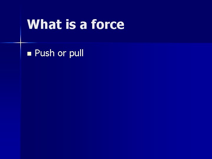 What is a force n Push or pull 