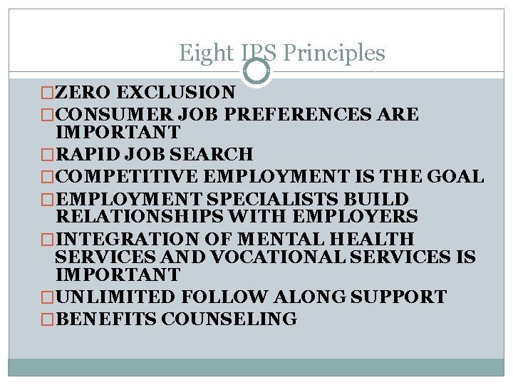 Eight IPS Principles �ZERO EXCLUSION �CONSUMER JOB PREFERENCES ARE IMPORTANT �RAPID JOB SEARCH �COMPETITIVE