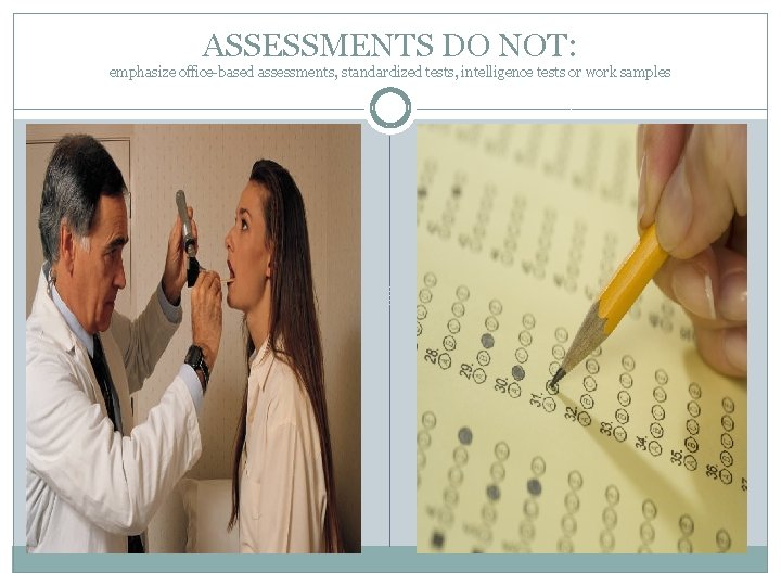 ASSESSMENTS DO NOT: emphasize office-based assessments, standardized tests, intelligence tests or work samples 