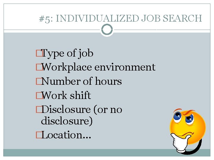 #5: INDIVIDUALIZED JOB SEARCH �Type of job �Workplace environment �Number of hours �Work shift