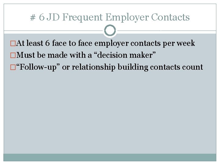 # 6 JD Frequent Employer Contacts �At least 6 face to face employer contacts