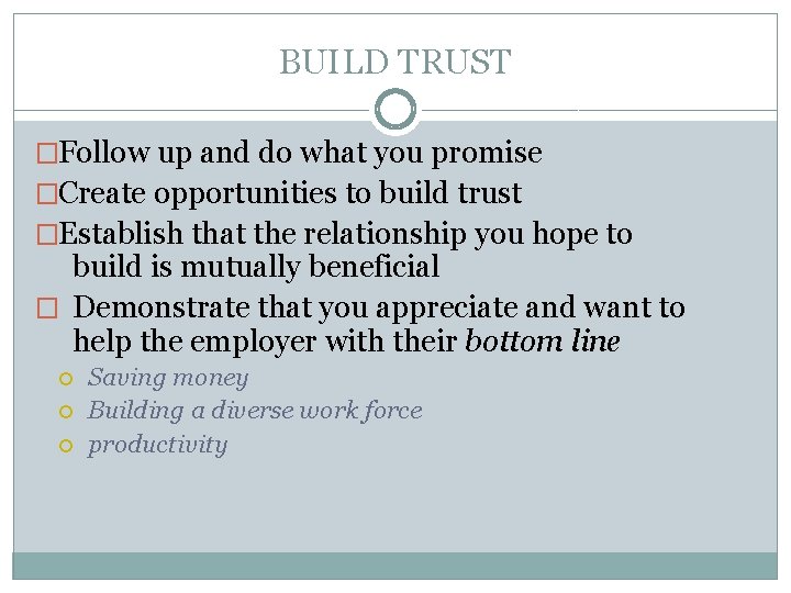 BUILD TRUST �Follow up and do what you promise �Create opportunities to build trust