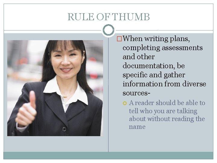 RULE OF THUMB �When writing plans, completing assessments and other documentation, be specific and