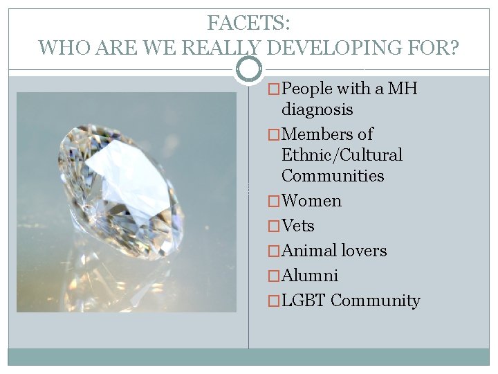 FACETS: WHO ARE WE REALLY DEVELOPING FOR? �People with a MH diagnosis �Members of