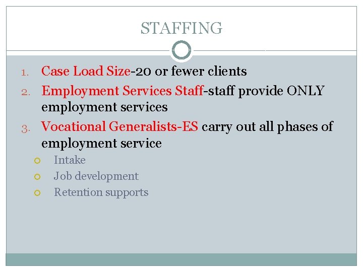 STAFFING Case Load Size-20 or fewer clients 2. Employment Services Staff-staff provide ONLY employment