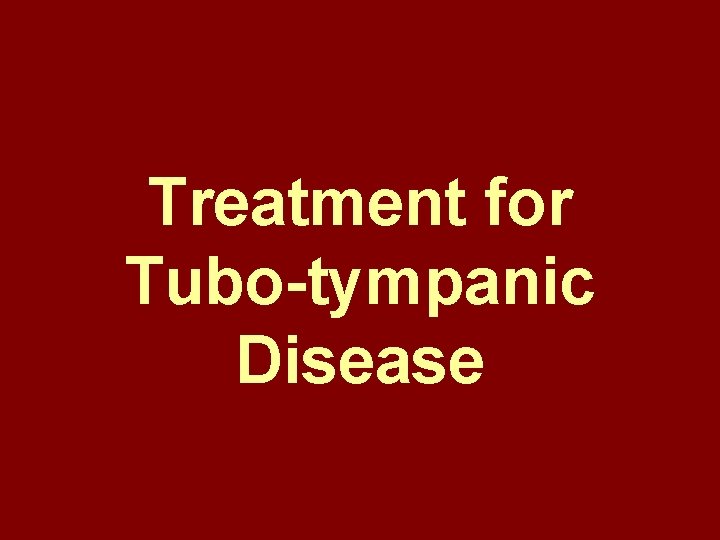Treatment for Tubo-tympanic Disease 