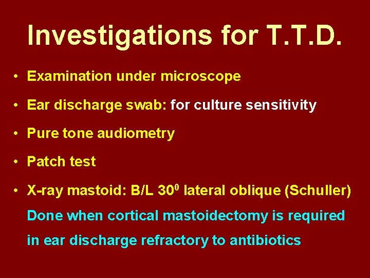 Investigations for T. T. D. • Examination under microscope • Ear discharge swab: for