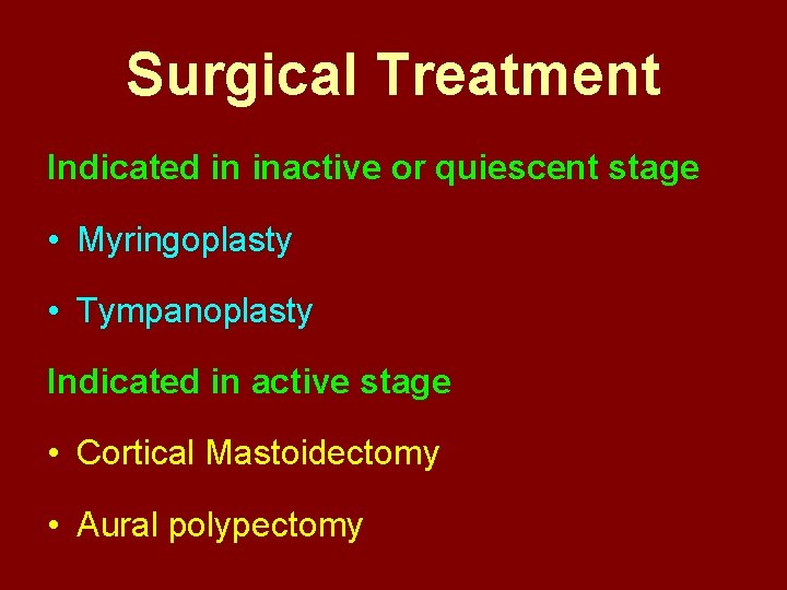 Surgical Treatment Indicated in inactive or quiescent stage • Myringoplasty • Tympanoplasty Indicated in