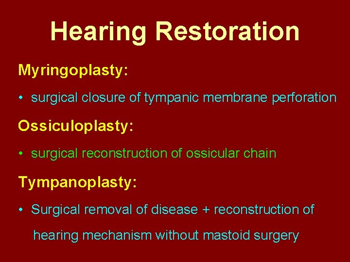 Hearing Restoration Myringoplasty: • surgical closure of tympanic membrane perforation Ossiculoplasty: • surgical reconstruction