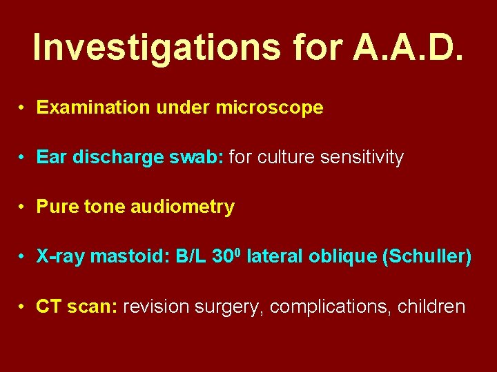 Investigations for A. A. D. • Examination under microscope • Ear discharge swab: for