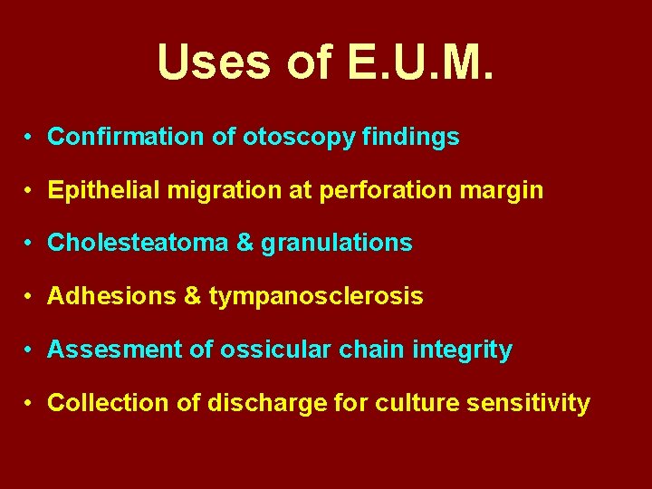 Uses of E. U. M. • Confirmation of otoscopy findings • Epithelial migration at