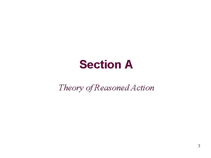 Section A Theory of Reasoned Action 3 