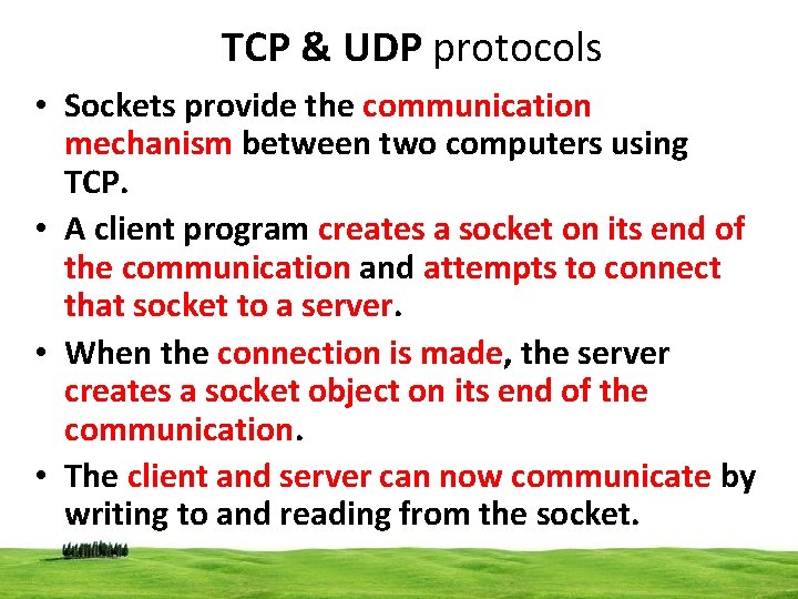 TCP & UDP protocols • Sockets provide the communication mechanism between two computers using