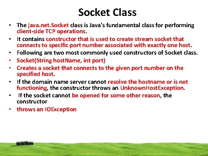 Socket Class • The java. net. Socket class is Java's fundamental class for performing