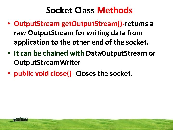 Socket Class Methods • Output. Stream get. Output. Stream()-returns a raw Output. Stream for