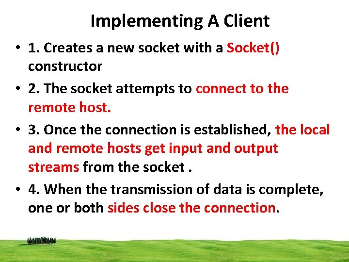 Implementing A Client • 1. Creates a new socket with a Socket() constructor •