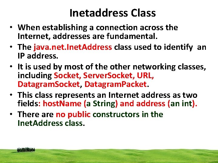 Inetaddress Class • When establishing a connection across the Internet, addresses are fundamental. •