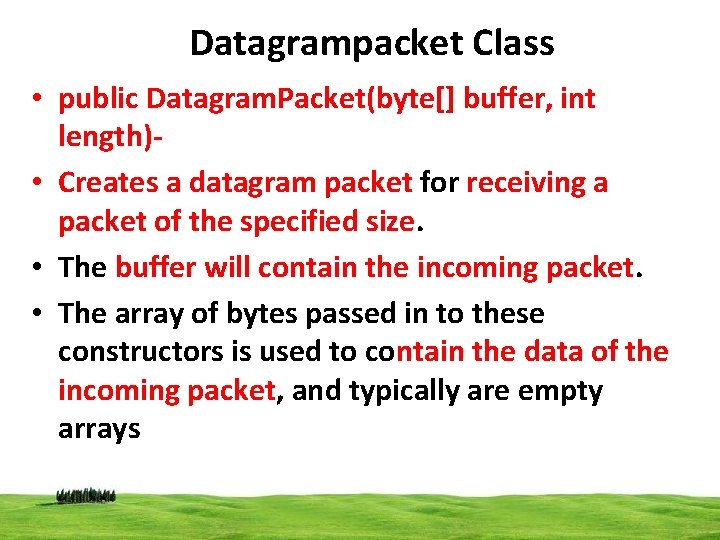Datagrampacket Class • public Datagram. Packet(byte[] buffer, int length) • Creates a datagram packet