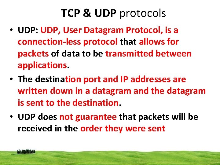 TCP & UDP protocols • UDP: UDP, User Datagram Protocol, is a connection-less protocol
