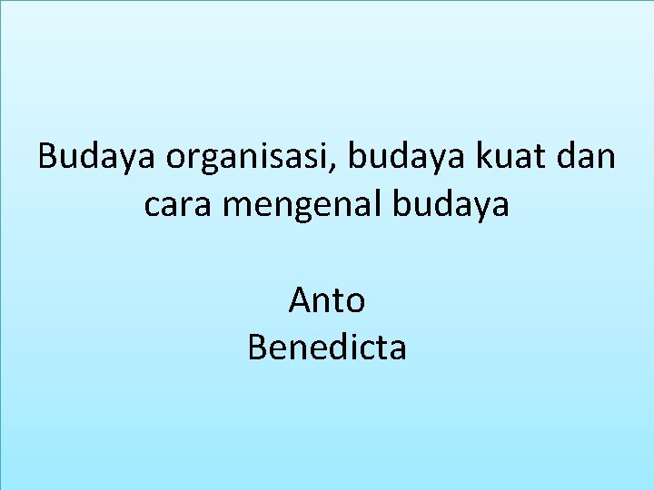 Budaya organisasi, budaya kuat dan cara mengenal budaya Anto Benedicta 