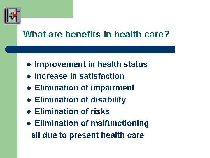 What are benefits in health care? Improvement in health status l Increase in satisfaction