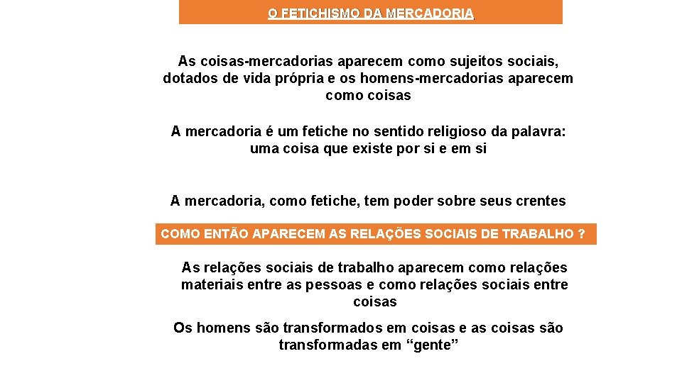 O FETICHISMO DA MERCADORIA As coisas-mercadorias aparecem como sujeitos sociais, dotados de vida própria