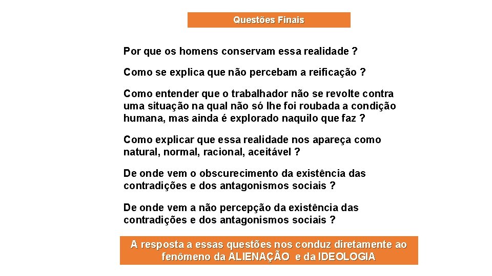 Questões Finais Por que os homens conservam essa realidade ? Como se explica que