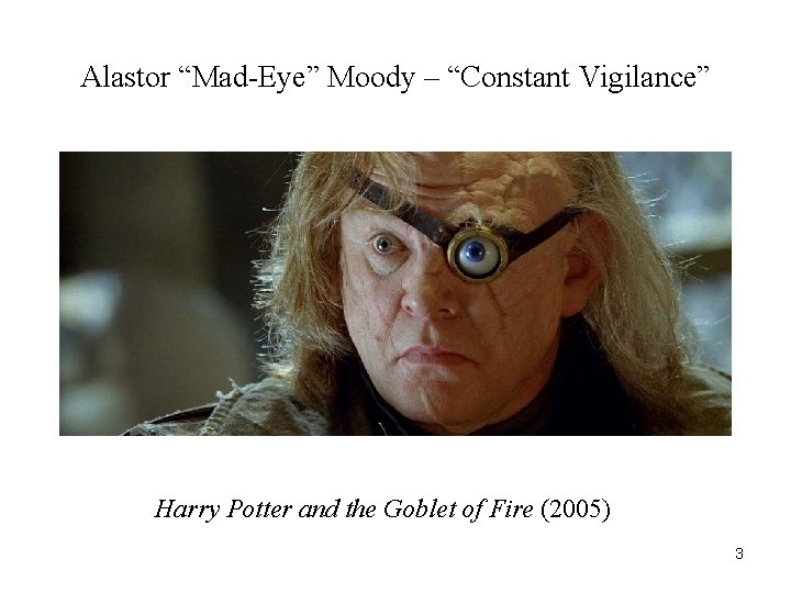 Alastor “Mad-Eye” Moody – “Constant Vigilance” Harry Potter and the Goblet of Fire (2005)