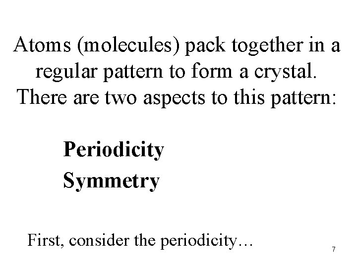 Atoms (molecules) pack together in a regular pattern to form a crystal. There are