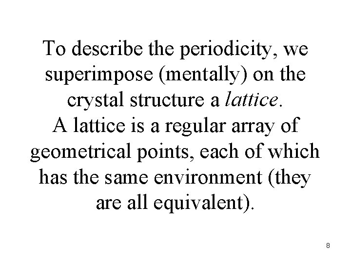 To describe the periodicity, we superimpose (mentally) on the crystal structure a lattice. A