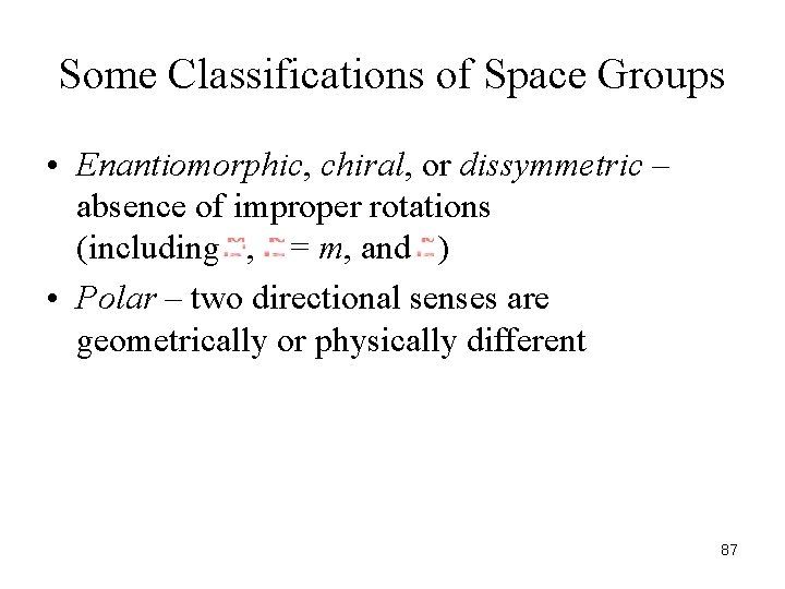 Some Classifications of Space Groups • Enantiomorphic, chiral, or dissymmetric – absence of improper