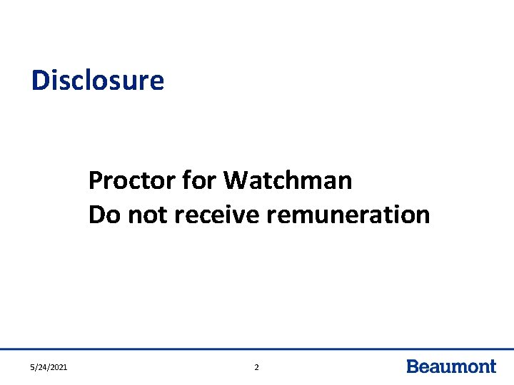 Disclosure Proctor for Watchman Do not receive remuneration 5/24/2021 2 Disclosure Proctor for Watchman Do not receive remuneration 5/24/2021 2