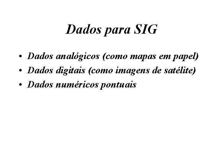 Dados para SIG • Dados analógicos (como mapas em papel) • Dados digitais (como