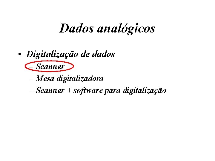 Dados analógicos • Digitalização de dados – Scanner – Mesa digitalizadora – Scanner +