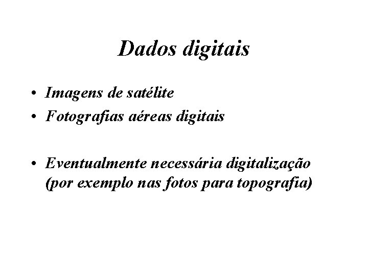 Dados digitais • Imagens de satélite • Fotografias aéreas digitais • Eventualmente necessária digitalização