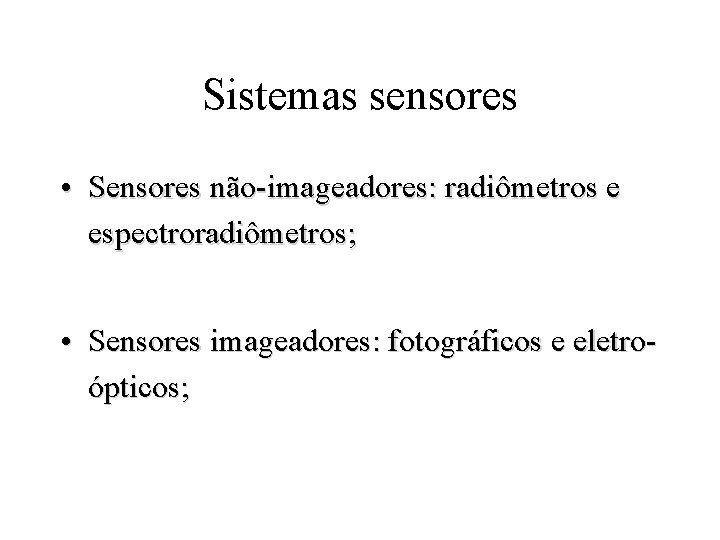 Sistemas sensores • Sensores não-imageadores: radiômetros e espectroradiômetros; • Sensores imageadores: fotográficos e eletroópticos;